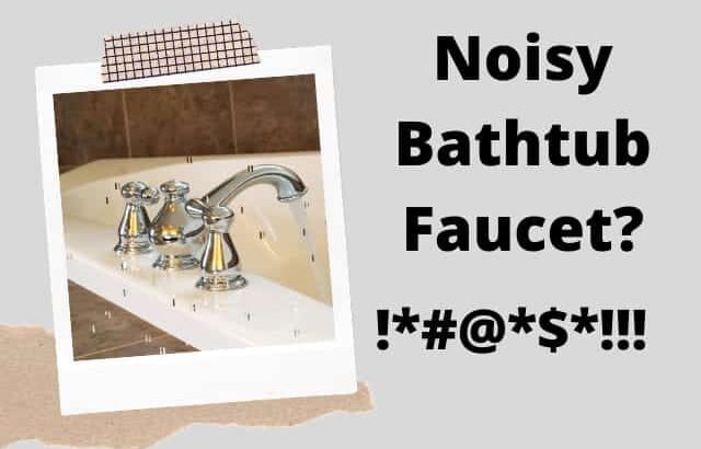 Why is My Bathtub Faucet So Loud? Troubleshooting Guide